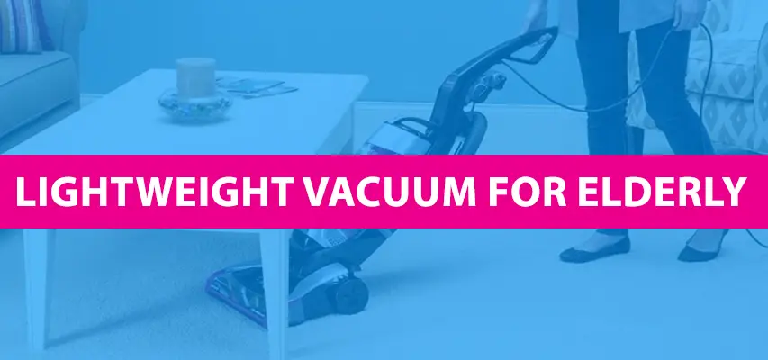 Best Lightweight Vacuum For Elderly