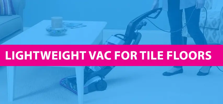 Best Lightweight Vacuum For Tile Floors
