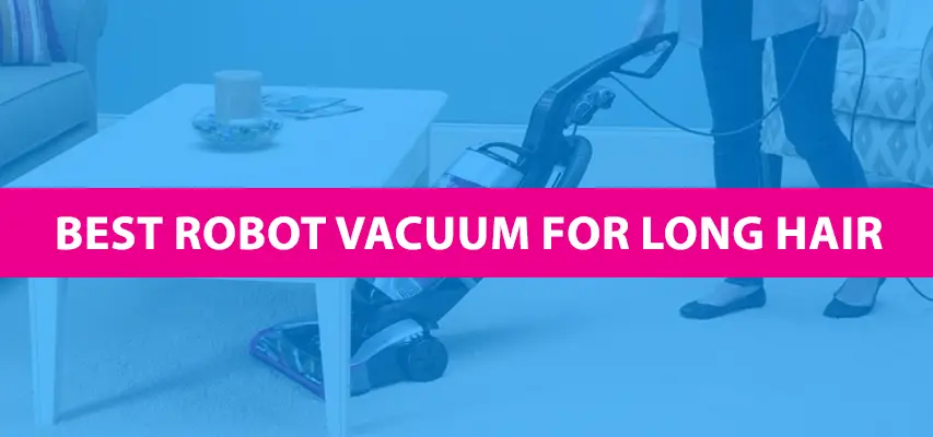 Best Robot Vacuum For Long Hair in 2023