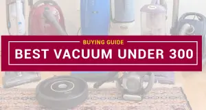 Best vacuum under 300 – My Top Picks For You