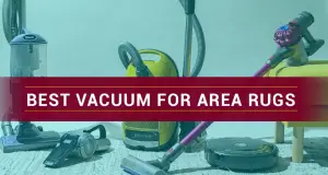 Best Vacuum For Area Rugs in 2024 ( Buying Guide )