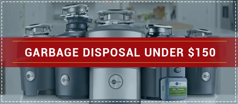 Best Garbage Disposal Under $150