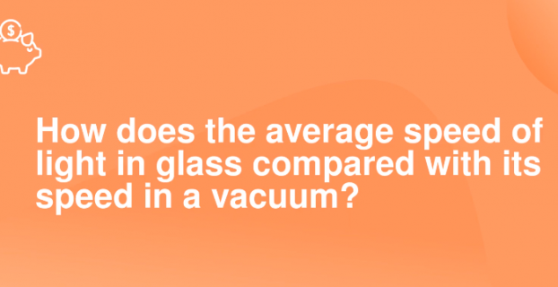 How does the Average Speed of Light in Glass Compare with its Speed in a Vacuum?